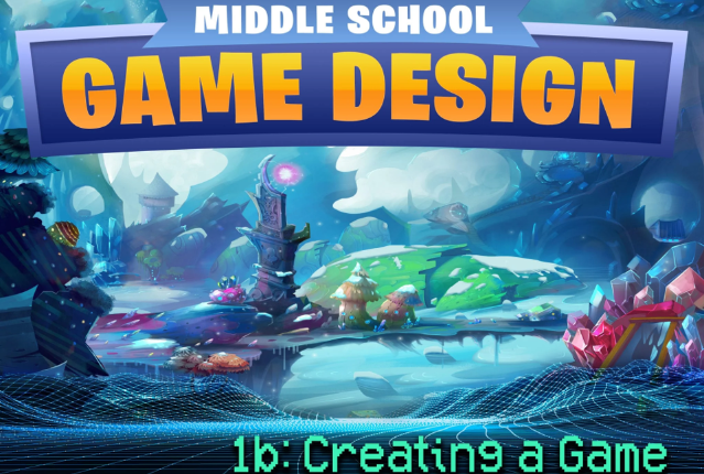Middle School Game Design 1b: Creating a Game
