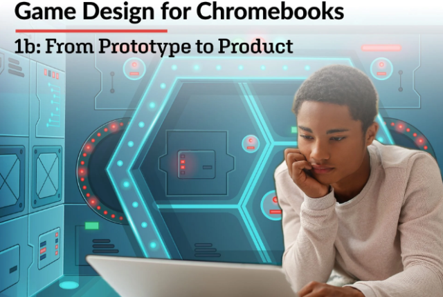 Game Design for Chromebooks 1b: From Prototype to Product