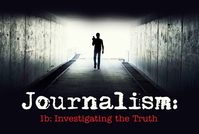 Journalism 1b: Investigating the Truth